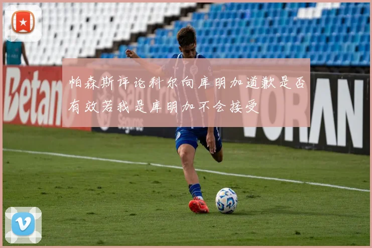 帕森斯评论科尔向库明加道歉是否有效若我是库明加不会接受